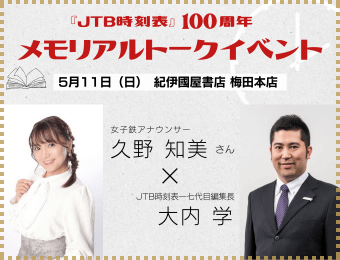 『ＪＴＢ時刻表』100周年メモリアルトークイベント　5月11日（日）紀伊国屋書店　梅田本店　女子鉄アナウンサー　久野　知美さん　X　JTB時刻表一七第目編集長　大内　学