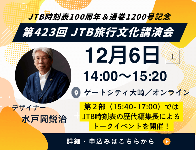 JTB時刻表100周年＆通関号記念　第423回JTB旅行文化講演会　デザイナー水戸岡鋭治　12月6日14:00～15:20　ゲートシティ大崎／オンライン　第2部（15:40～17:00）ではJTB時刻表の歴代編集長によるトークイベントを開催！